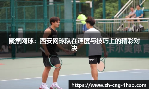 聚焦网球：西安网球队在速度与技巧上的精彩对决